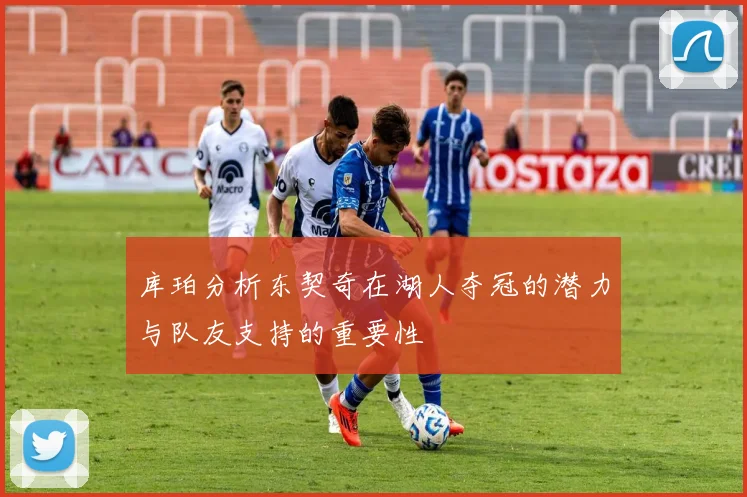 库珀分析东契奇在湖人夺冠的潜力与队友支持的重要性